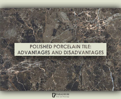 Polished Porcelain Tiles- Advantages and Disadvantages.