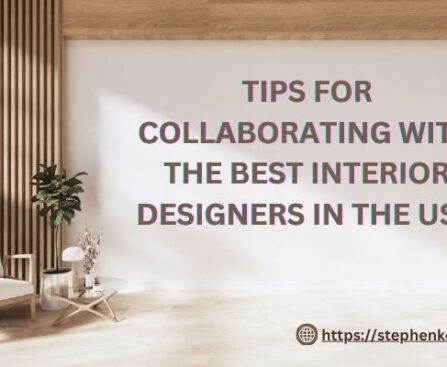 Tips for Collaborating with the Best Interior Designers in the USA